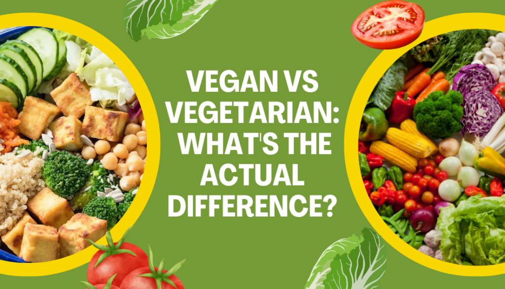 Vegan vs Vegetarian What’s the Actual Difference